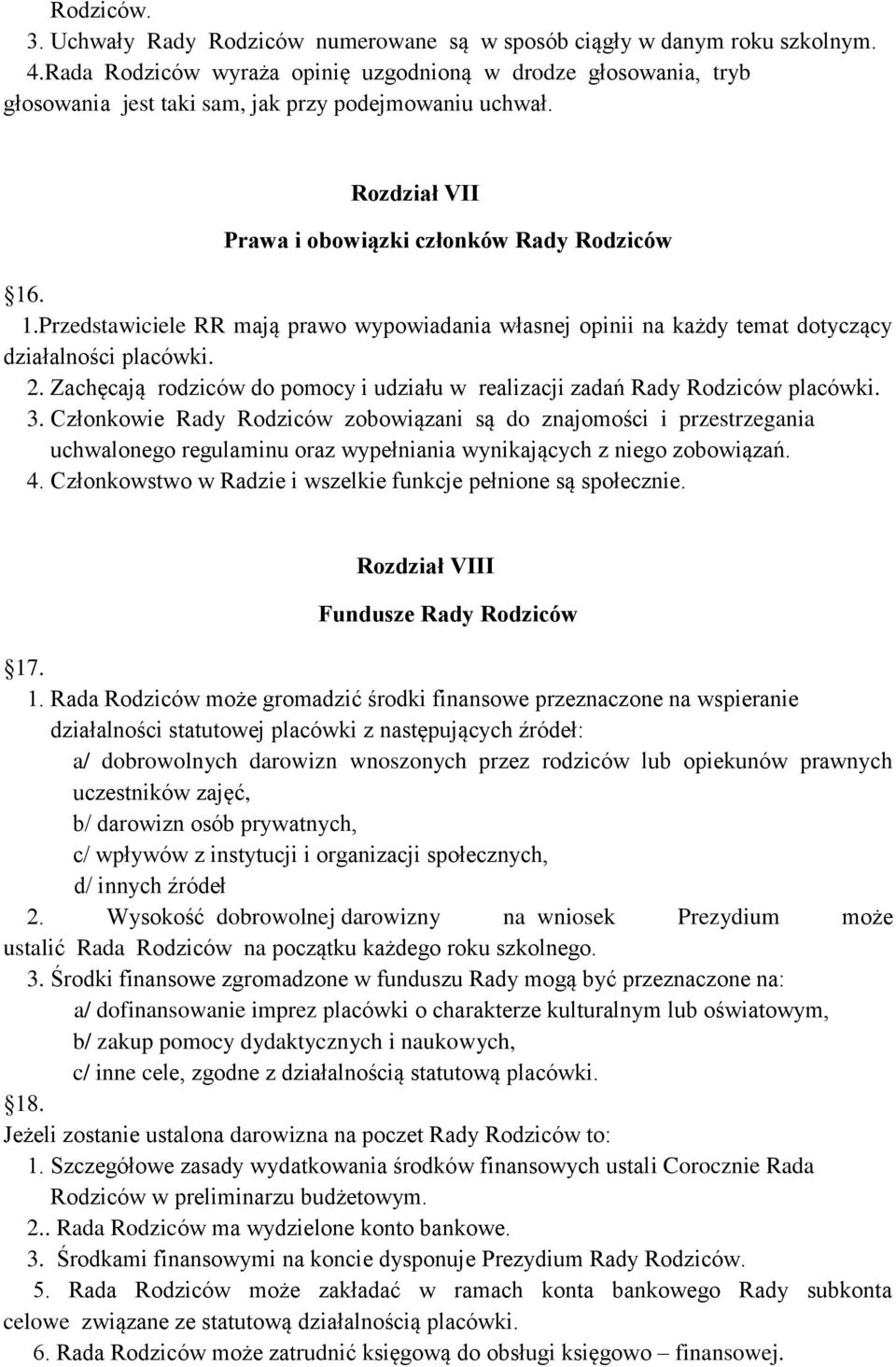 . 1.Przedstawiciele RR mają prawo wypowiadania własnej opinii na każdy temat dotyczący działalności placówki. 2. Zachęcają rodziców do pomocy i udziału w realizacji zadań Rady Rodziców placówki. 3.