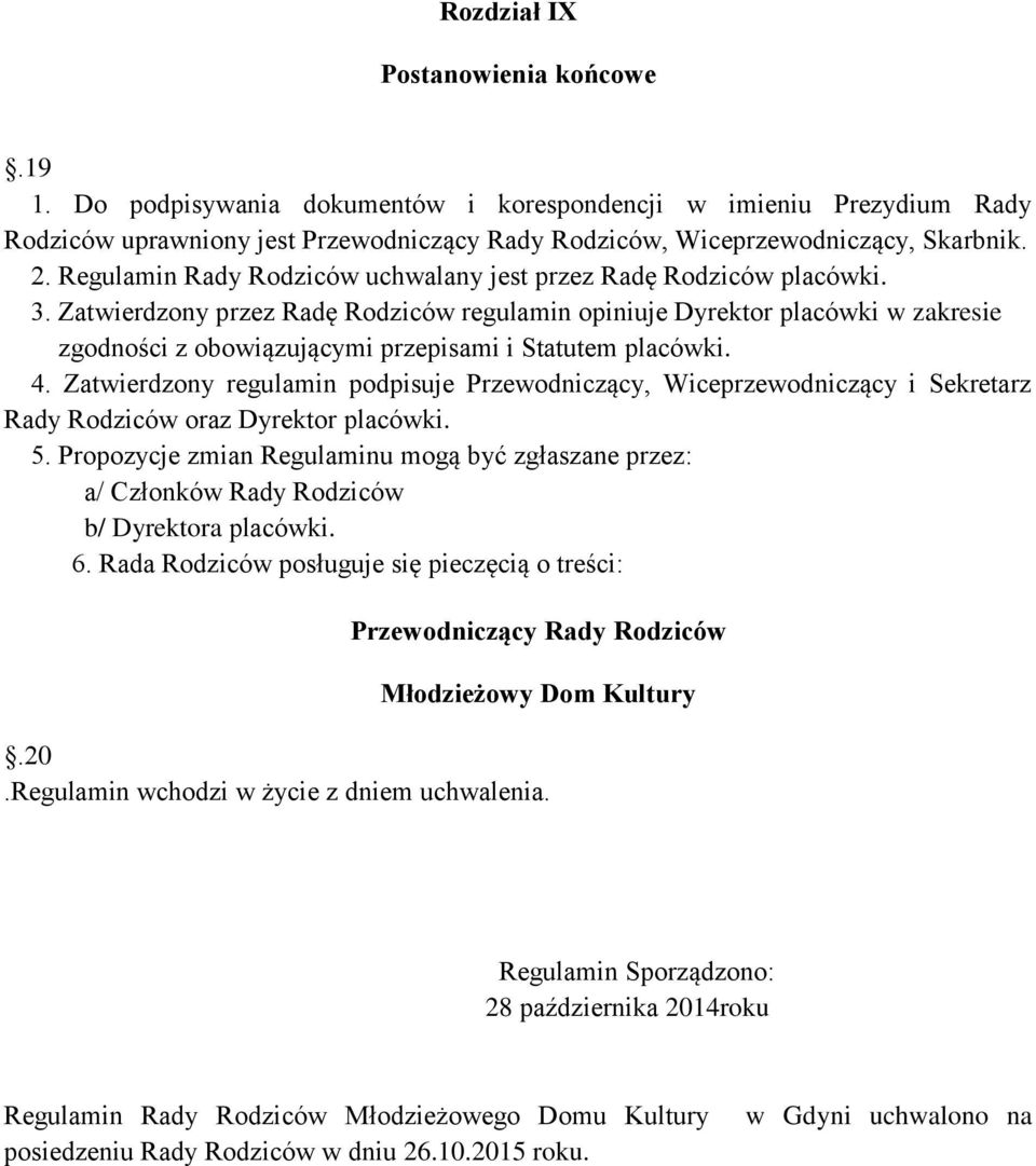 Zatwierdzony przez Radę Rodziców regulamin opiniuje Dyrektor placówki w zakresie zgodności z obowiązującymi przepisami i Statutem placówki. 4.