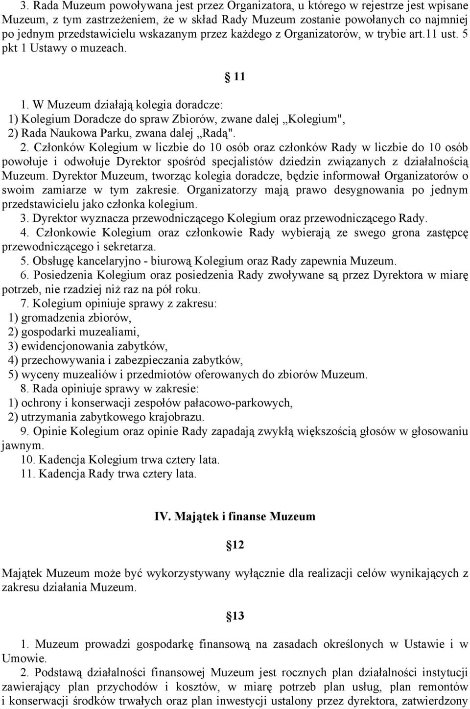 W Muzeum działają kolegia doradcze: 1) Kolegium Doradcze do spraw Zbiorów, zwane dalej Kolegium", 2)