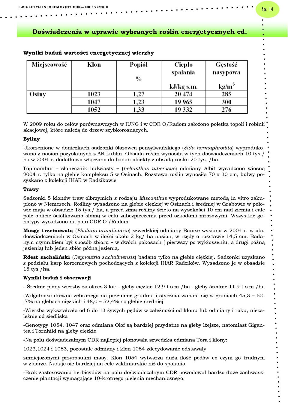 Byliny Ukorzenione w doniczkach sadzonki ślazowca pensylwańskiego (Sida hermaphrodita) wyprodukowano z nasion pozyskanych z AR Lublin. Obsada roślin wynosiła w tych doświadczeniach 10 tys.