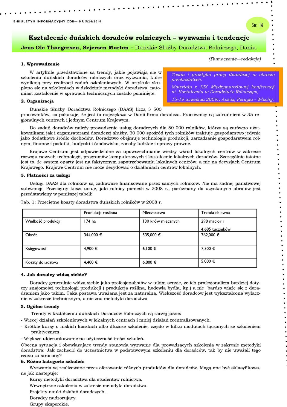 Organizacja (Tłumaczenie redakcja) Teoria i praktyka pracy doradczej w okresie przekształceń. Materiały z XIX Międzynarodowej konferencji nt. Kształcenia w Doradztwie Rolniczym; 15-19 września 2009r.
