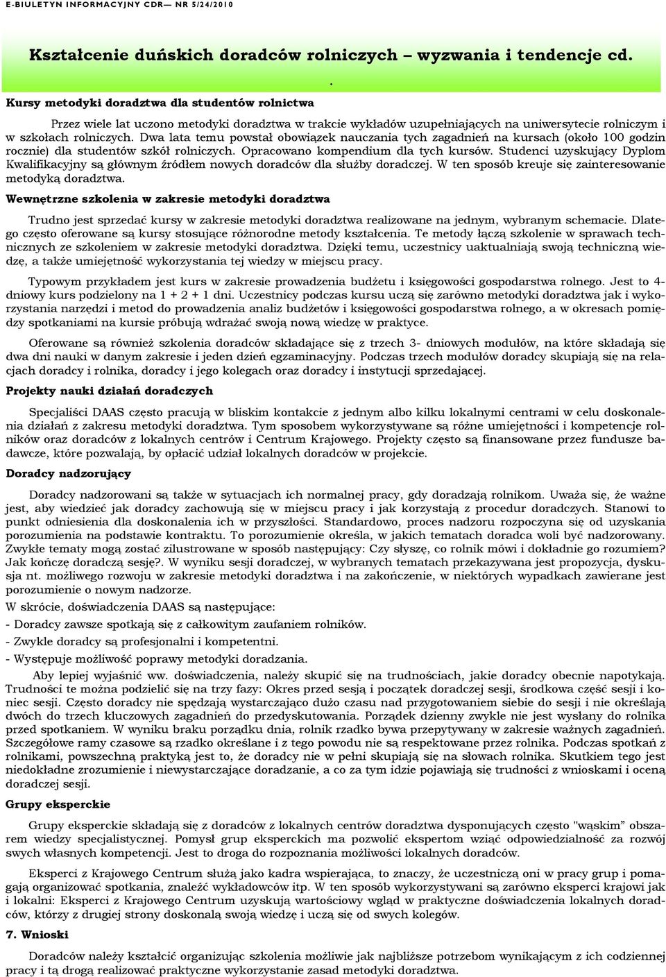 Dwa lata temu powstał obowiązek nauczania tych zagadnień na kursach (około 100 godzin rocznie) dla studentów szkół rolniczych. Opracowano kompendium dla tych kursów.