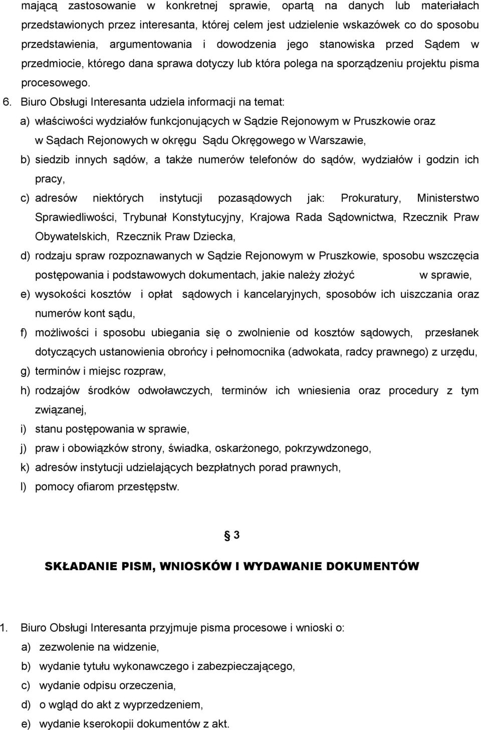 Biuro Obsługi Interesanta udziela informacji na temat: a) właściwości wydziałów funkcjonujących w Sądzie Rejonowym w Pruszkowie oraz w Sądach Rejonowych w okręgu Sądu Okręgowego w Warszawie, b)