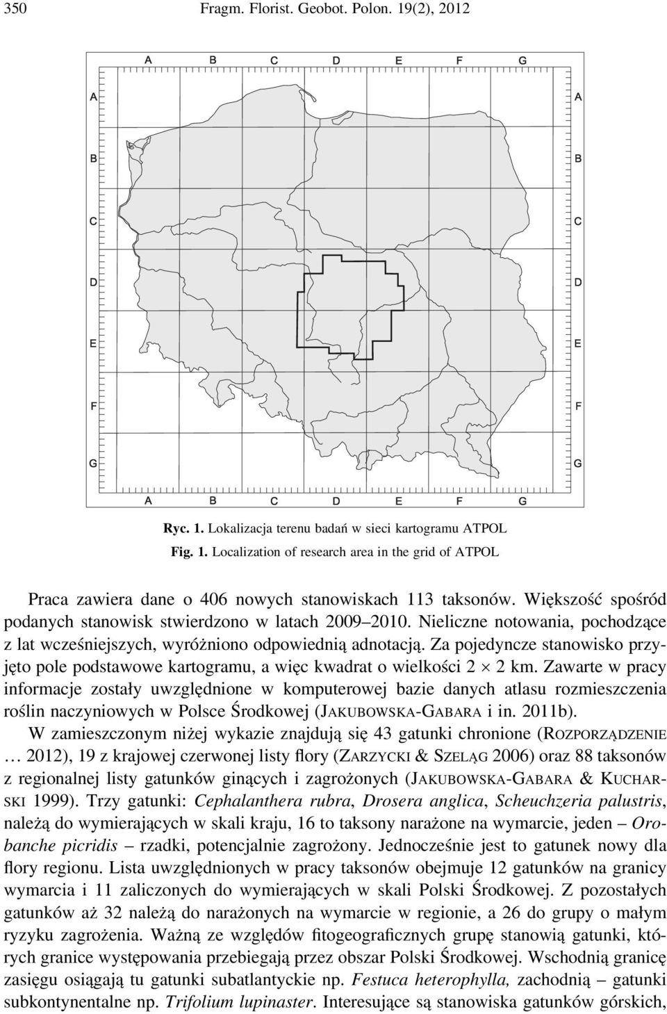 Za pojedyncze stanowisko przyjęto pole podstawowe kartogramu, a więc kwadrat o wielkości 2 2 km.