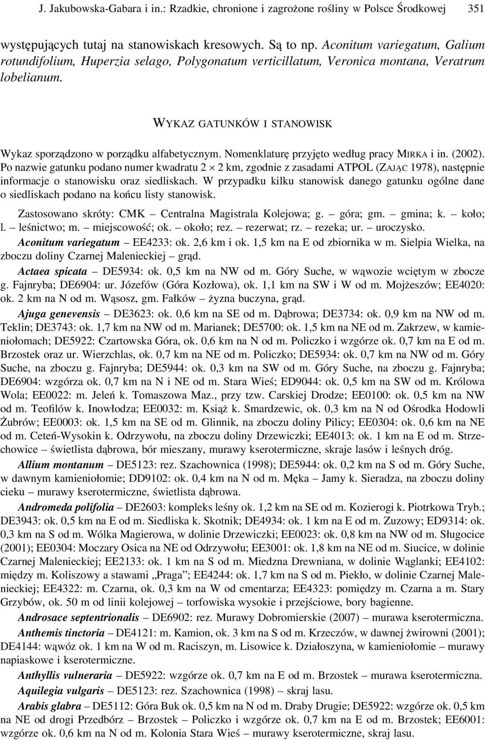 Nomenklaturę przyjęto według pracy MIRKA i in. (2002). Po nazwie gatunku podano numer kwadratu 2 2 km, zgodnie z zasadami ATPOL (ZAJĄC 1978), następnie informacje o stanowisku oraz siedliskach.