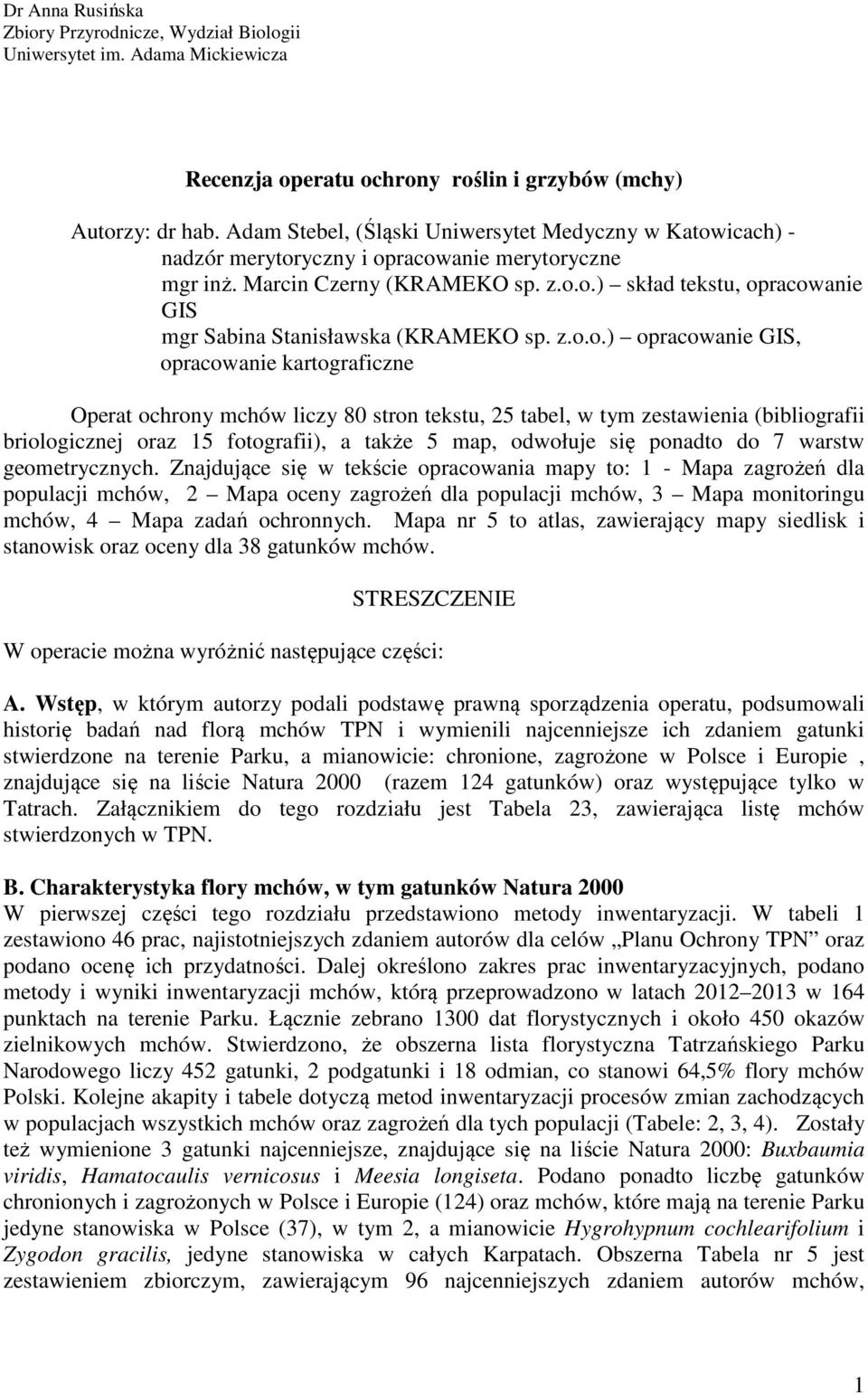 z.o.o.) opracowanie GIS, opracowanie kartograficzne Operat ochrony mchów liczy 80 stron tekstu, 25 tabel, w tym zestawienia (bibliografii briologicznej oraz 15 fotografii), a także 5 map, odwołuje
