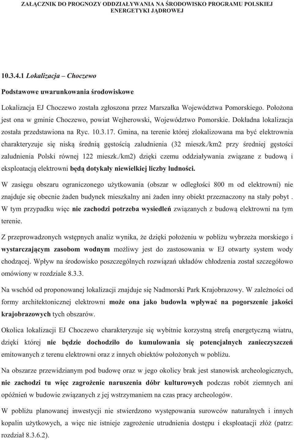 Połoona jest ona w gminie Choczewo, powiat Wejherowski, Województwo Pomorskie. Dokładna lokalizacja została przedstawiona na Ryc. 10.3.17.