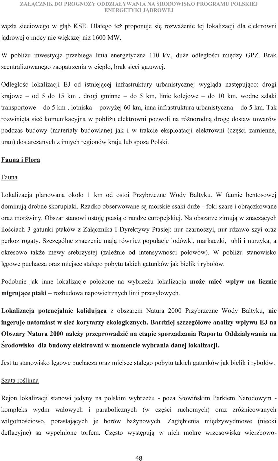 Odległość lokalizacji EJ od istniejącej infrastruktury urbanistycznej wygląda następująco: drogi krajowe od 5 do 15 km, drogi gminne do 5 km, linie kolejowe do 10 km, wodne szlaki transportowe do 5