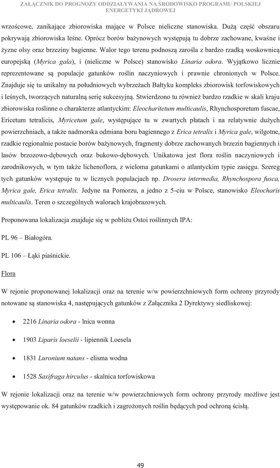 Walor tego terenu podnoszą zarośla z bardzo rzadką woskownicą europejską (Myrica gala), i (nieliczne w Polsce) stanowisko Linaria odora.