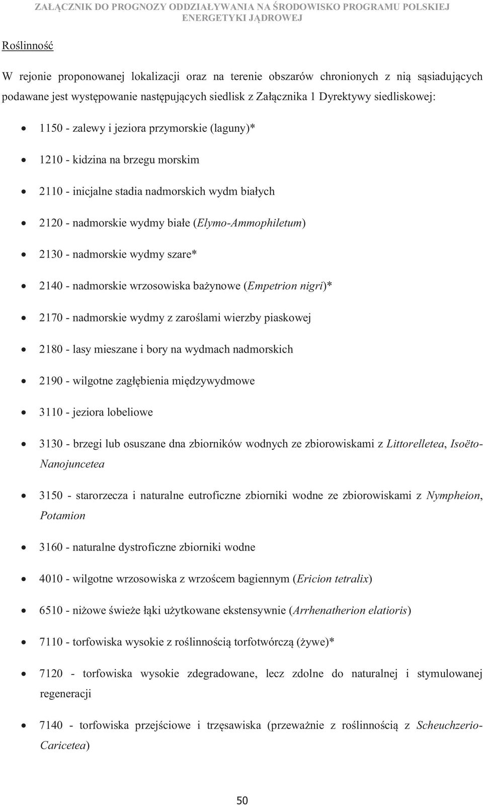 nadmorskie wydmy białe (Elymo-Ammophiletum) 2130 - nadmorskie wydmy szare* 2140 - nadmorskie wrzosowiska bażynowe (Empetrion nigri)* 2170 - nadmorskie wydmy z zaroślami wierzby piaskowej 2180 - lasy