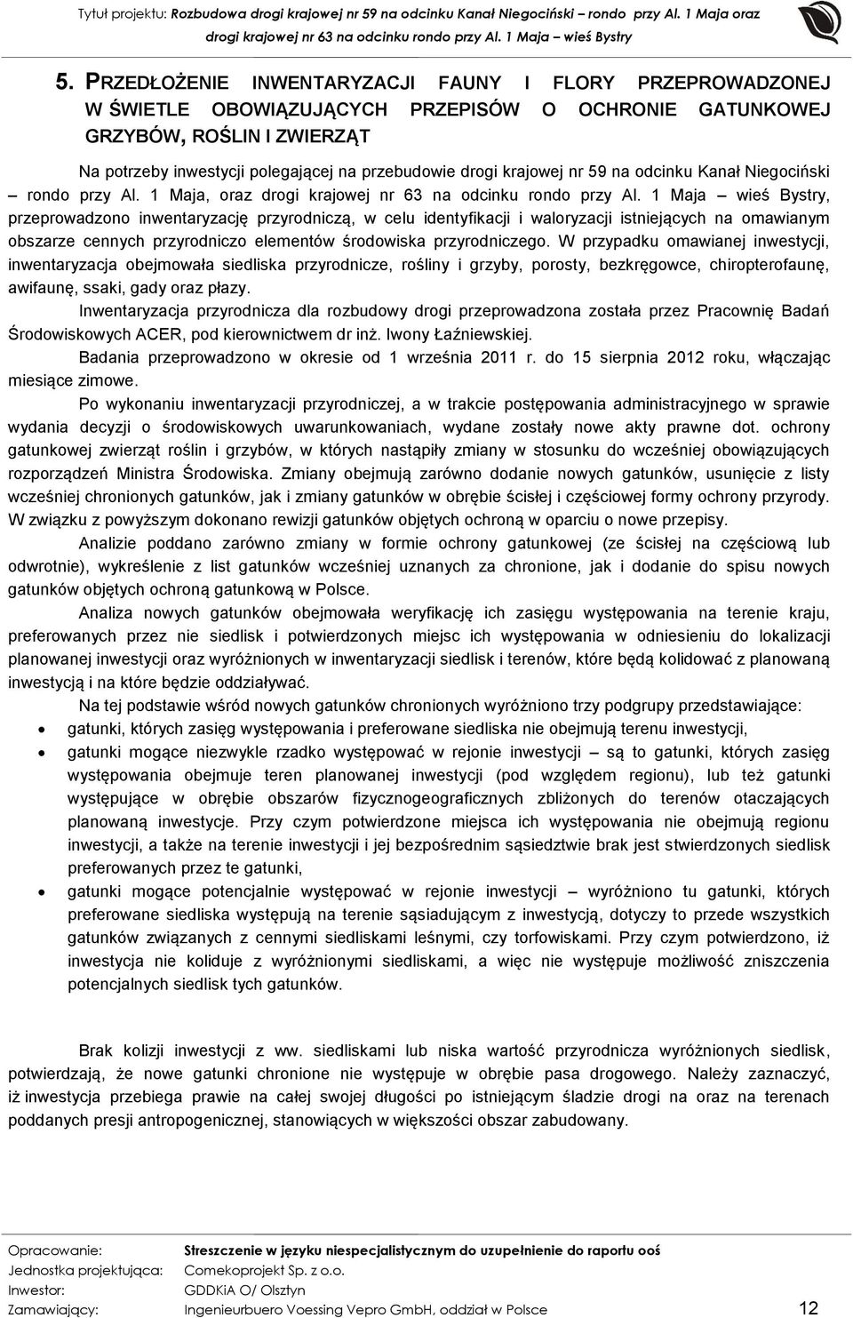1 Maja, oraz, przeprowadzono inwentaryzację przyrodniczą, w celu identyfikacji i waloryzacji istniejących na omawianym obszarze cennych przyrodniczo elementów środowiska przyrodniczego.