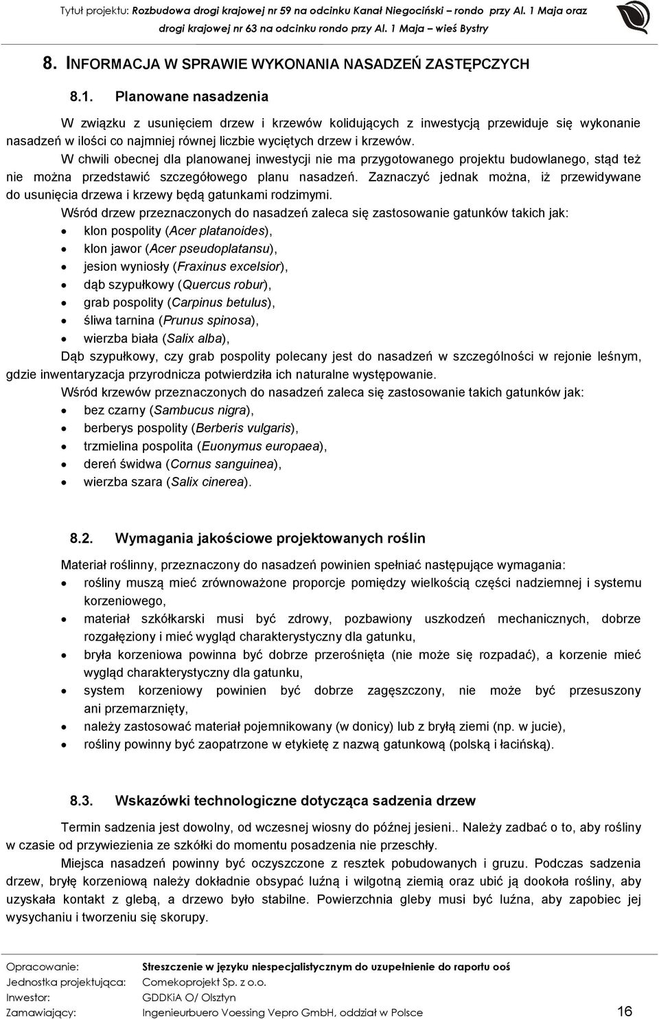 W chwili obecnej dla planowanej inwestycji nie ma przygotowanego projektu budowlanego, stąd też nie można przedstawić szczegółowego planu nasadzeń.