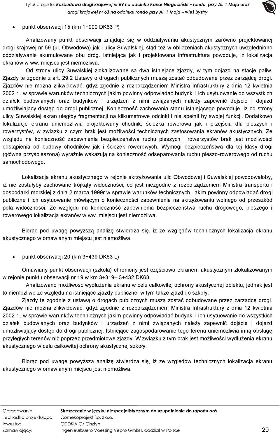 Istniejąca jak i projektowana infrastruktura powoduje, iż lokalizacja ekranów w ww. miejscu jest niemożliwa.