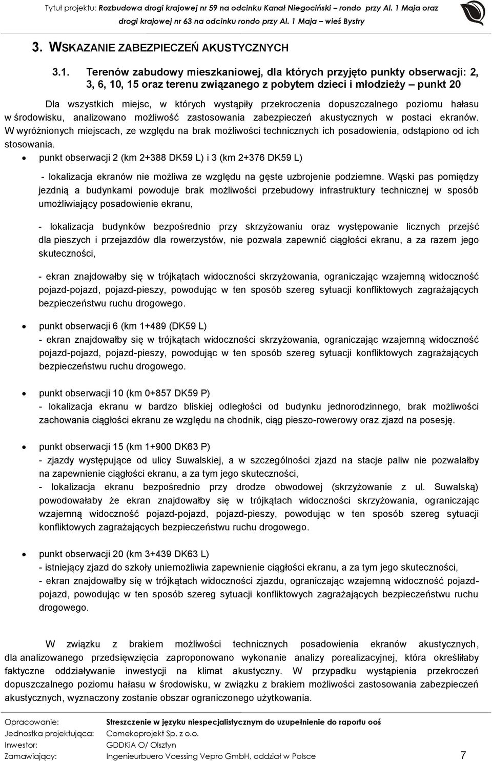 przekroczenia dopuszczalnego poziomu hałasu w środowisku, analizowano możliwość zastosowania zabezpieczeń akustycznych w postaci ekranów.