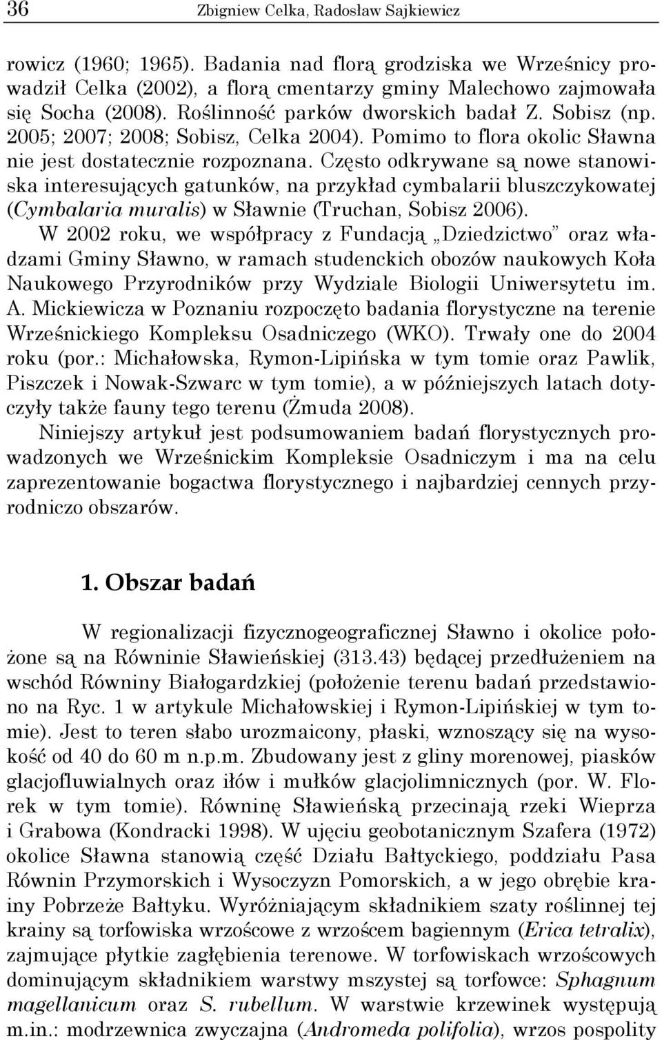 Często odkrywane są nowe stanowiska interesujących gatunków, na przykład cymbalarii bluszczykowatej (Cymbalaria muralis) w Sławnie (Truchan, Sobisz 2006).