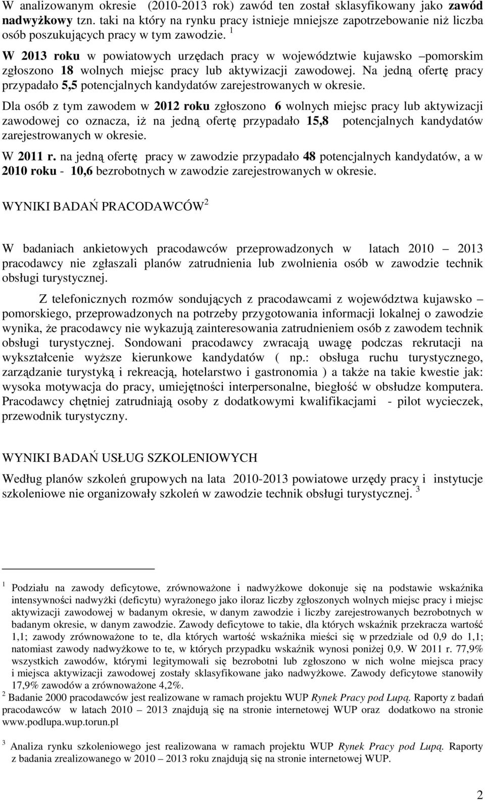 1 W 2013 roku w powiatowych urzędach pracy w województwie kujawsko pomorskim zgłoszono 18 wolnych miejsc pracy lub aktywizacji zawodowej.