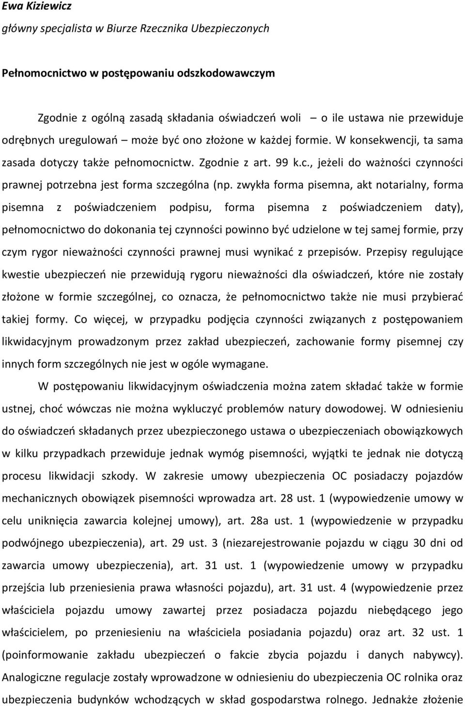 zwykła forma pisemna, akt notarialny, forma pisemna z poświadczeniem podpisu, forma pisemna z poświadczeniem daty), pełnomocnictwo do dokonania tej czynności powinno być udzielone w tej samej formie,