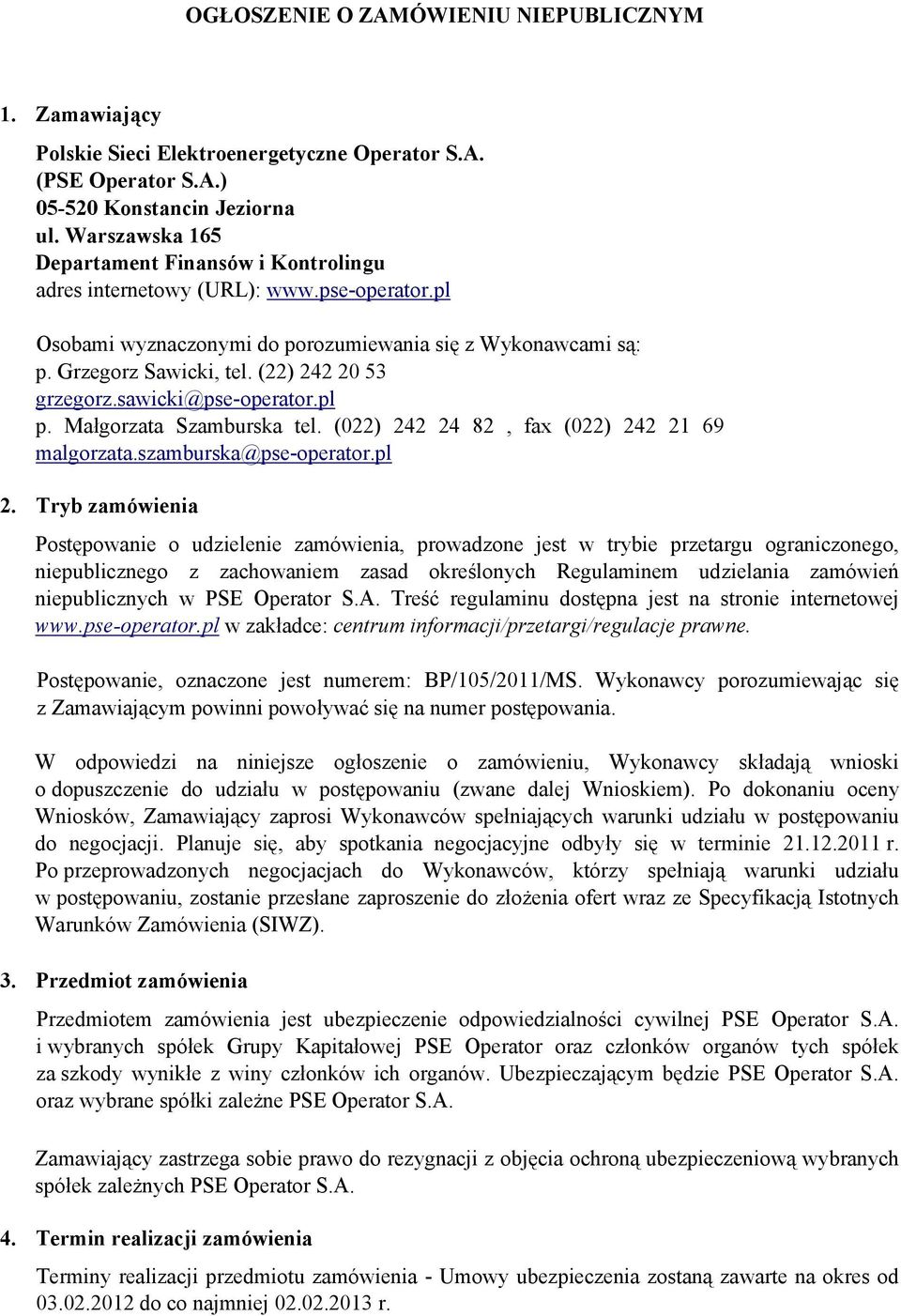 (22) 242 20 53 grzegorz.sawicki@pse-operator.pl p. Małgorzata Szamburska tel. (022) 242 24 82, fax (022) 242 21 69 malgorzata.szamburska@pse-operator.pl 2.