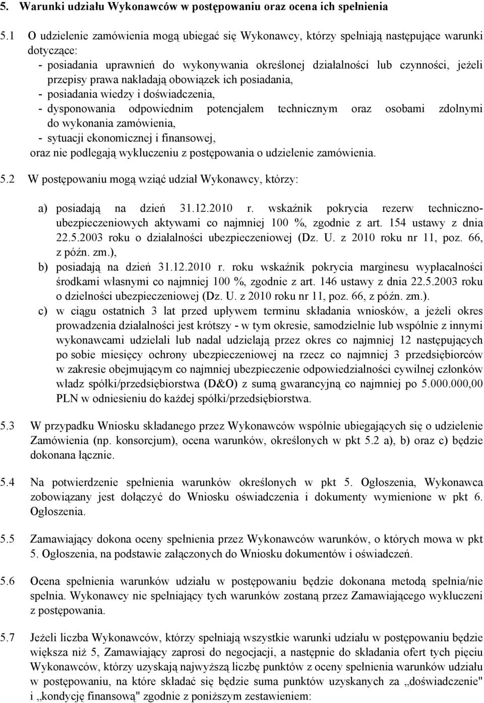 prawa nakładają obowiązek ich posiadania, - posiadania wiedzy i doświadczenia, - dysponowania odpowiednim potencjałem technicznym oraz osobami zdolnymi do wykonania zamówienia, - sytuacji