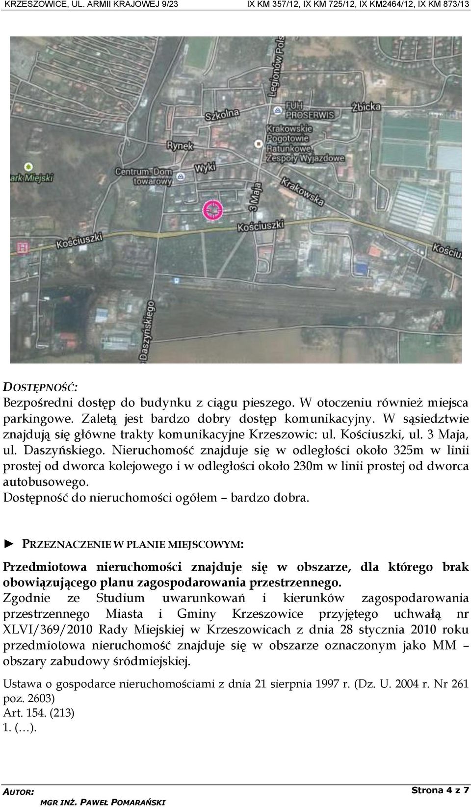 Nieruchomość znajduje się w odległości około 325m w linii prostej od dworca kolejowego i w odległości około 230m w linii prostej od dworca autobusowego.