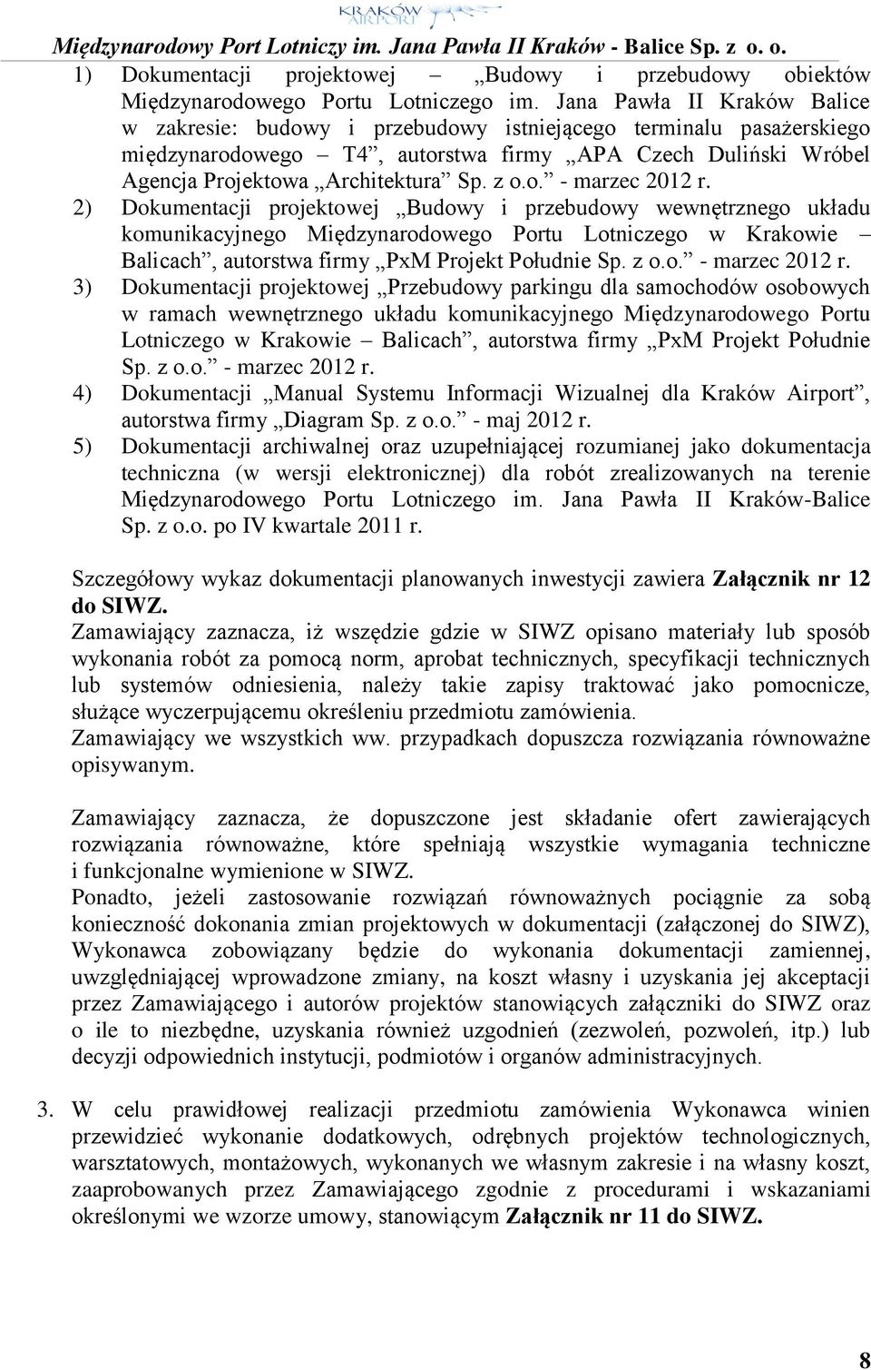 o. - marzec 2012 r. 2) Dokumentacji projektowej Budowy i przebudowy wewnętrznego układu komunikacyjnego Międzynarodowego Portu Lotniczego w Krakowie Balicach, autorstwa firmy PxM Projekt Południe Sp.
