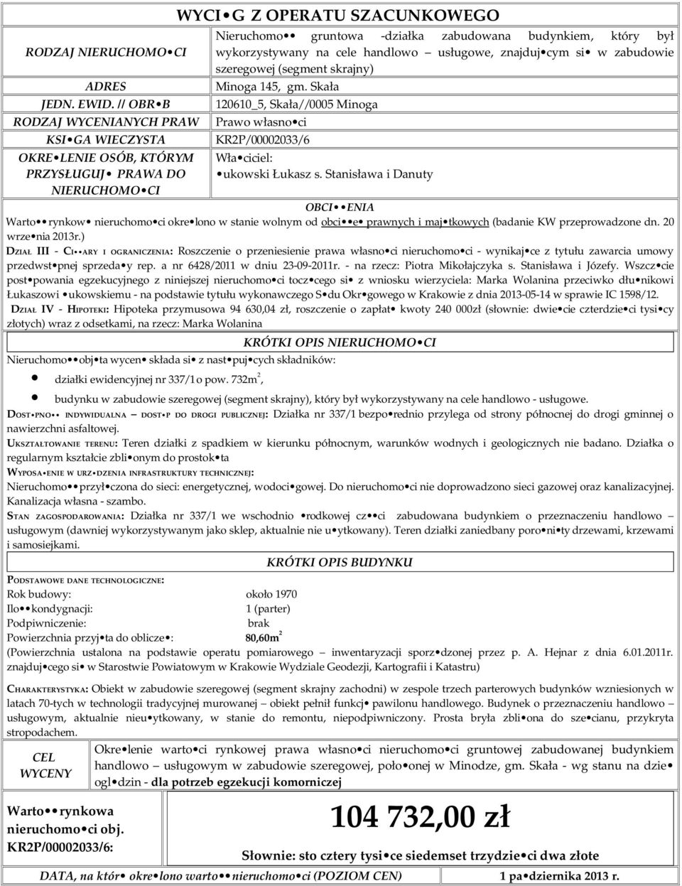 wykorzystywany na cele handlowo usługowe, znajduj cym si w zabudowie szeregowej (segment skrajny) Minoga 145, gm.