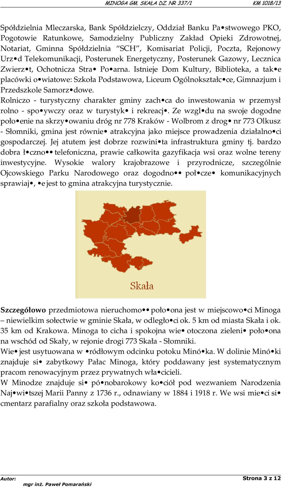 Istnieje Dom Kultury, Biblioteka, a tak e placówki o wiatowe: Szkoła Podstawowa, Liceum Ogólnokształc ce, Gimnazjum i Przedszkole Samorz dowe.