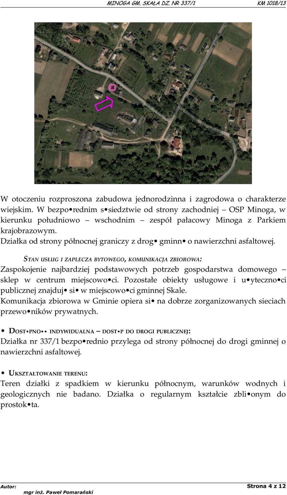 Działka od strony północnej graniczy z drog gminn o nawierzchni asfaltowej.