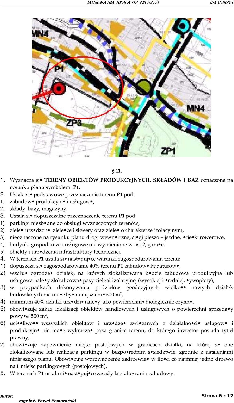 Ustala si dopuszczalne przeznaczenie terenu P1 pod: 1) parkingi niezb dne do obsługi wyznaczonych terenów, 2) ziele urz dzon : ziele ce i skwery oraz ziele o charakterze izolacyjnym, 3) nieoznaczone
