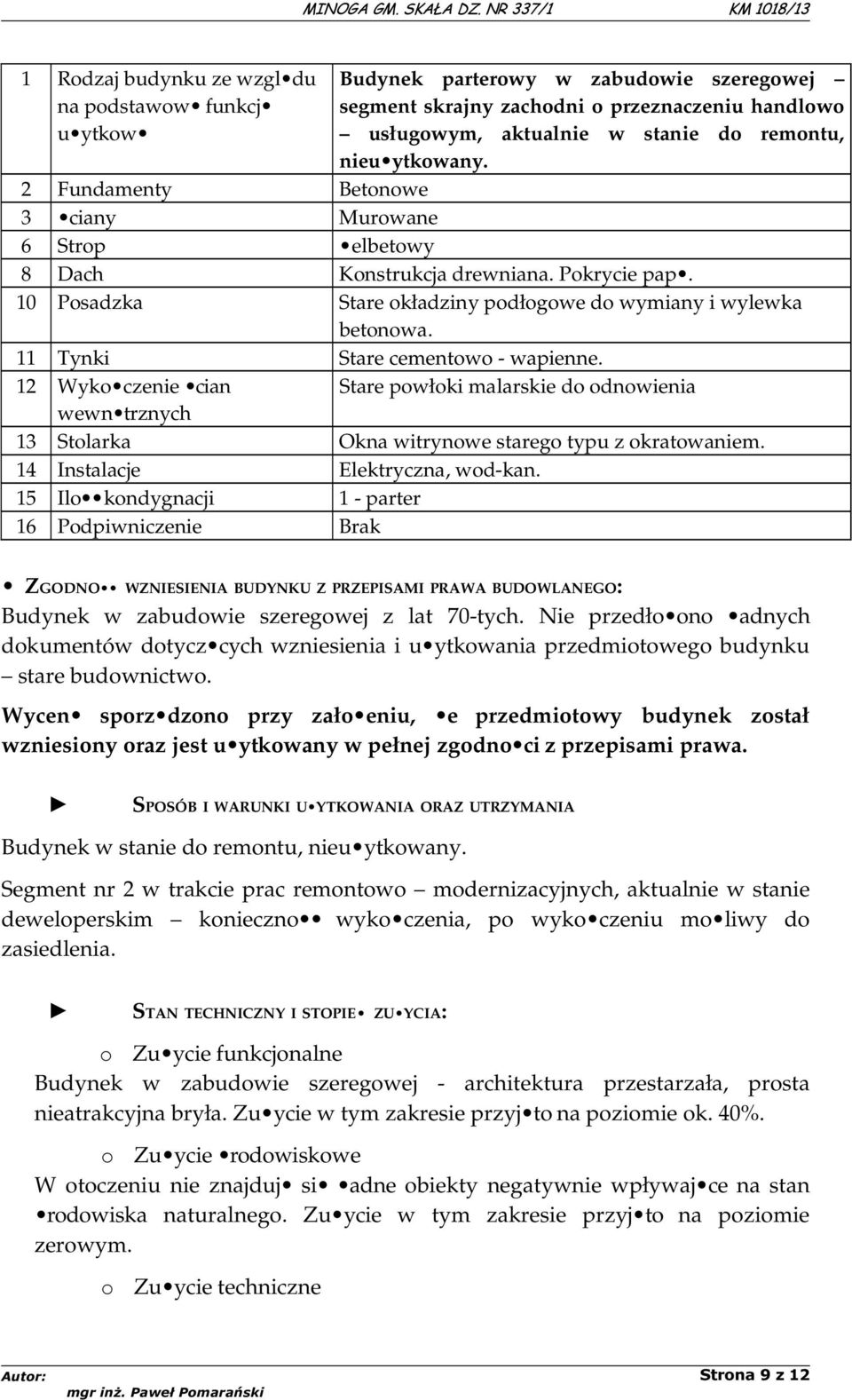 11 Tynki Stare cementowo - wapienne. 12 Wyko czenie cian Stare powłoki malarskie do odnowienia wewn trznych 13 Stolarka Okna witrynowe starego typu z okratowaniem. 14 Instalacje Elektryczna, wod-kan.