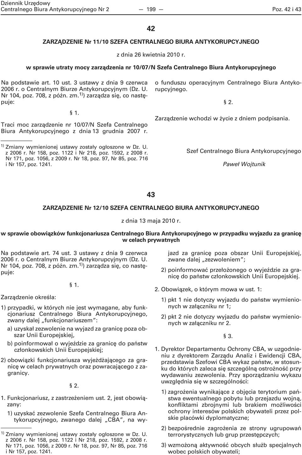 Nr 104, poz. 708, z późn. zm. 1) ) zarządza się, co następuje: 1. Traci moc zarządzenie nr 10/07/N Szefa Centralnego Biura Antykorupcyjnego z dnia 13 grudnia 2007 r.