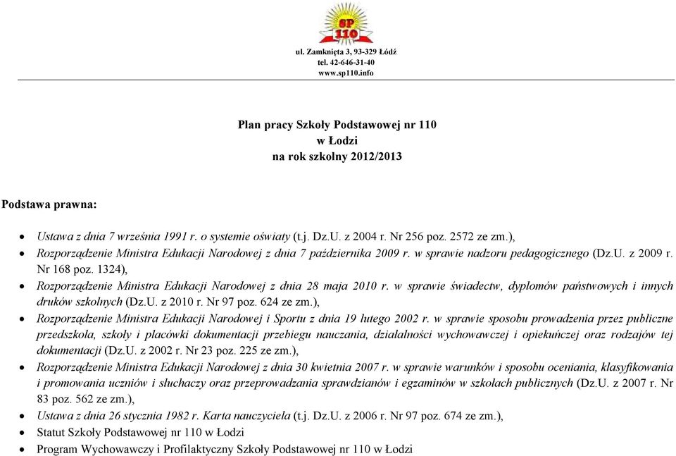 Nr 168 poz. 1324), Rozporządzenie Ministra Edukacji Narodowej z dnia 28 maja 2010 r. w sprawie świadectw, dyplomów państwowych i innych druków szkolnych (Dz.U. z 2010 r. Nr 97 poz. 624 ze zm.