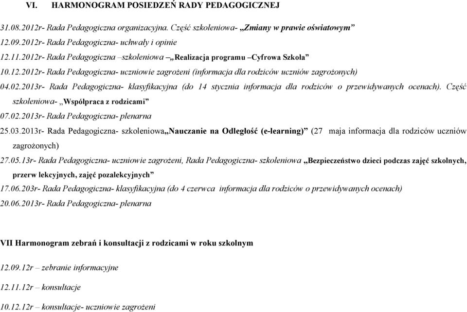 2013r- Rada Pedagogiczna- klasyfikacyjna (do 14 stycznia informacja dla rodziców o przewidywanych ocenach). Część szkoleniowa- Współpraca z rodzicami 07.02.2013r- Rada Pedagogiczna- plenarna 25.03.