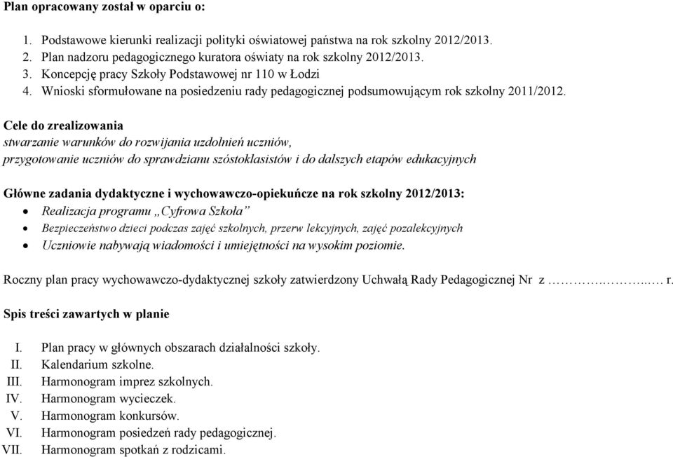 Cele do zrealizowania stwarzanie warunków do rozwijania uzdolnień uczniów, przygotowanie uczniów do sprawdzianu szóstoklasistów i do dalszych etapów edukacyjnych Główne zadania dydaktyczne i