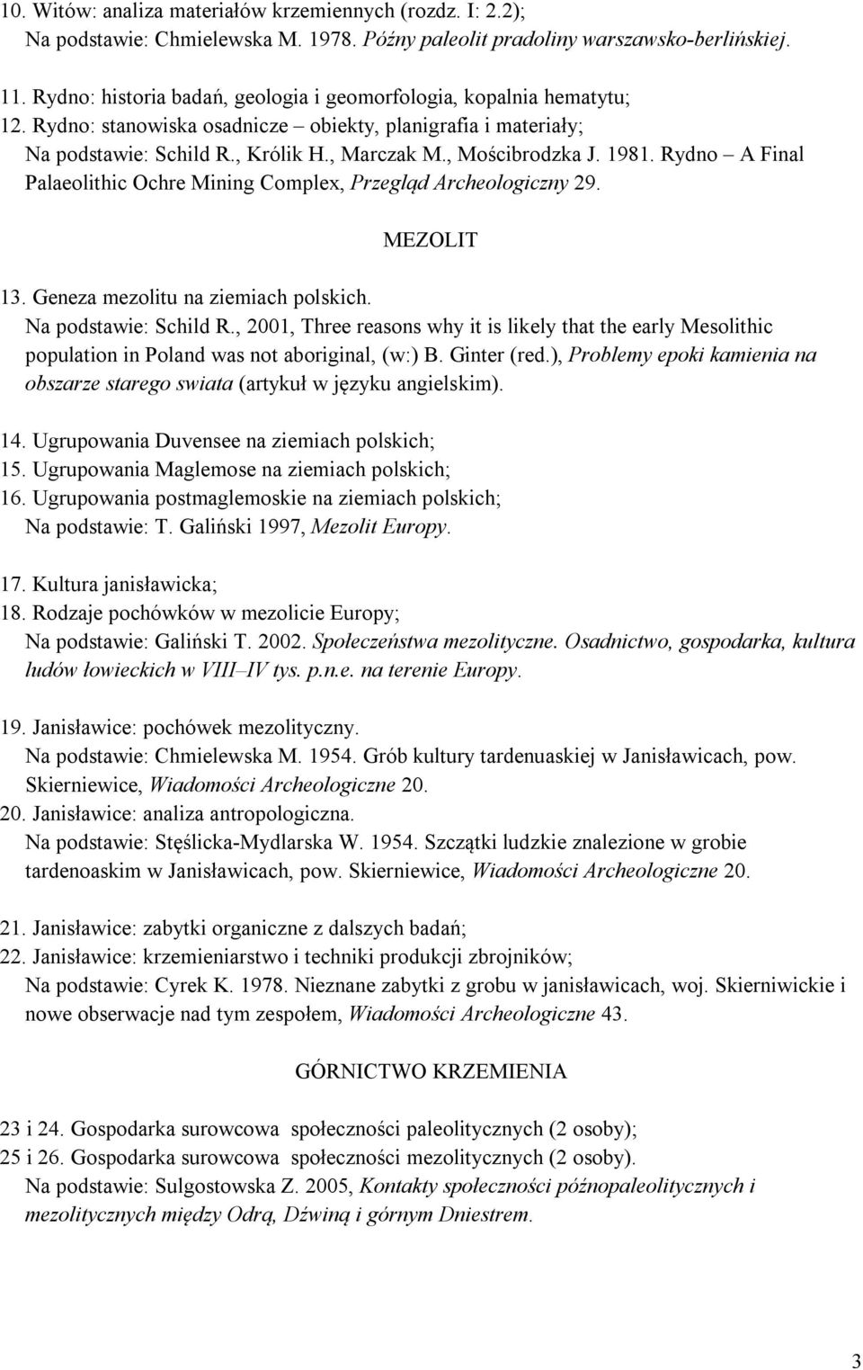 1981. Rydno A Final Palaeolithic Ochre Mining Complex, Przegląd Archeologiczny 29. MEZOLIT 13. Geneza mezolitu na ziemiach polskich. Na podstawie: Schild R.