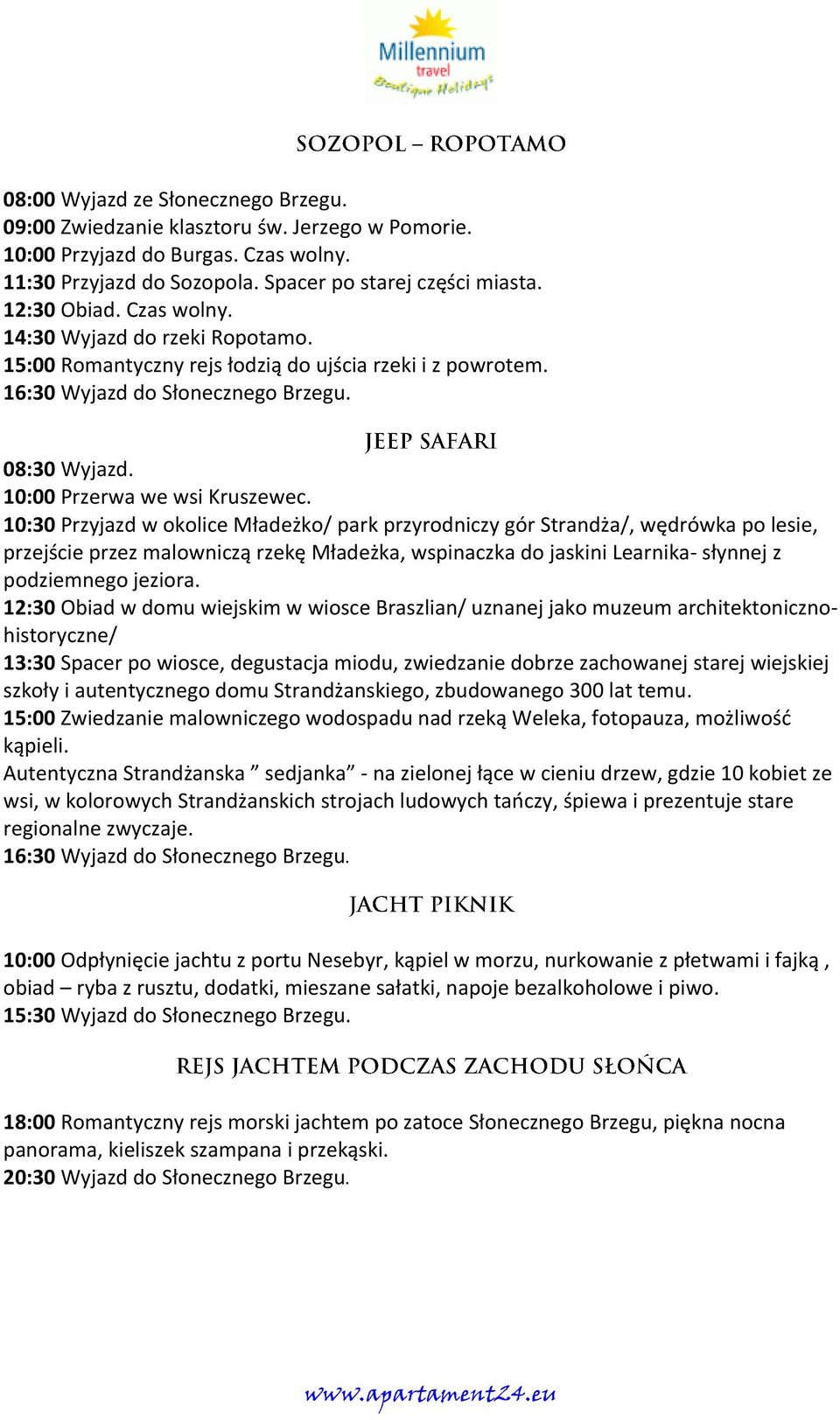 10:30 Przyjazd w okolice Mładeżko/ park przyrodniczy gór Strandża/, wędrówka po lesie, przejście przez malowniczą rzekę Mładeżka, wspinaczka do jaskini Learnika- słynnej z podziemnego jeziora.