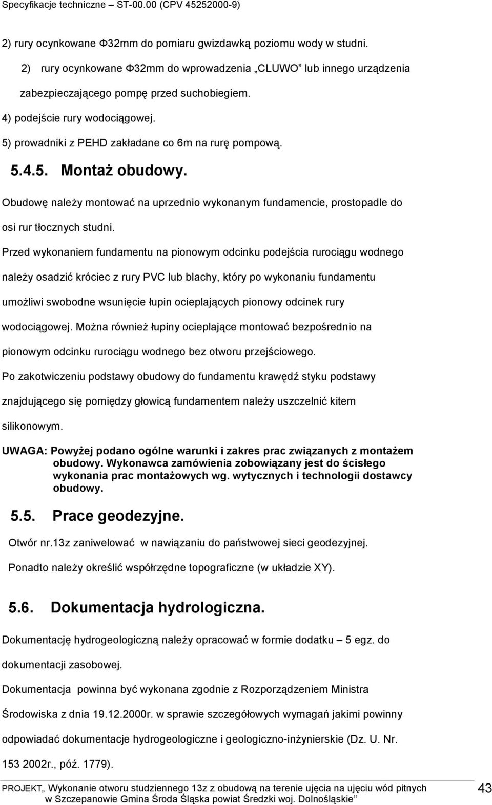 Obudowę naleŝy montować na uprzednio wykonanym fundamencie, prostopadle do osi rur tłocznych studni.