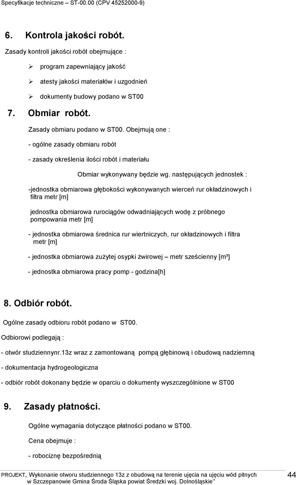 następujących jednostek : -jednostka obmiarowa głębokości wykonywanych wierceń rur okładzinowych i filtra metr [m] jednostka obmiarowa rurociągów odwadniających wodę z próbnego pompowania metr [m] -
