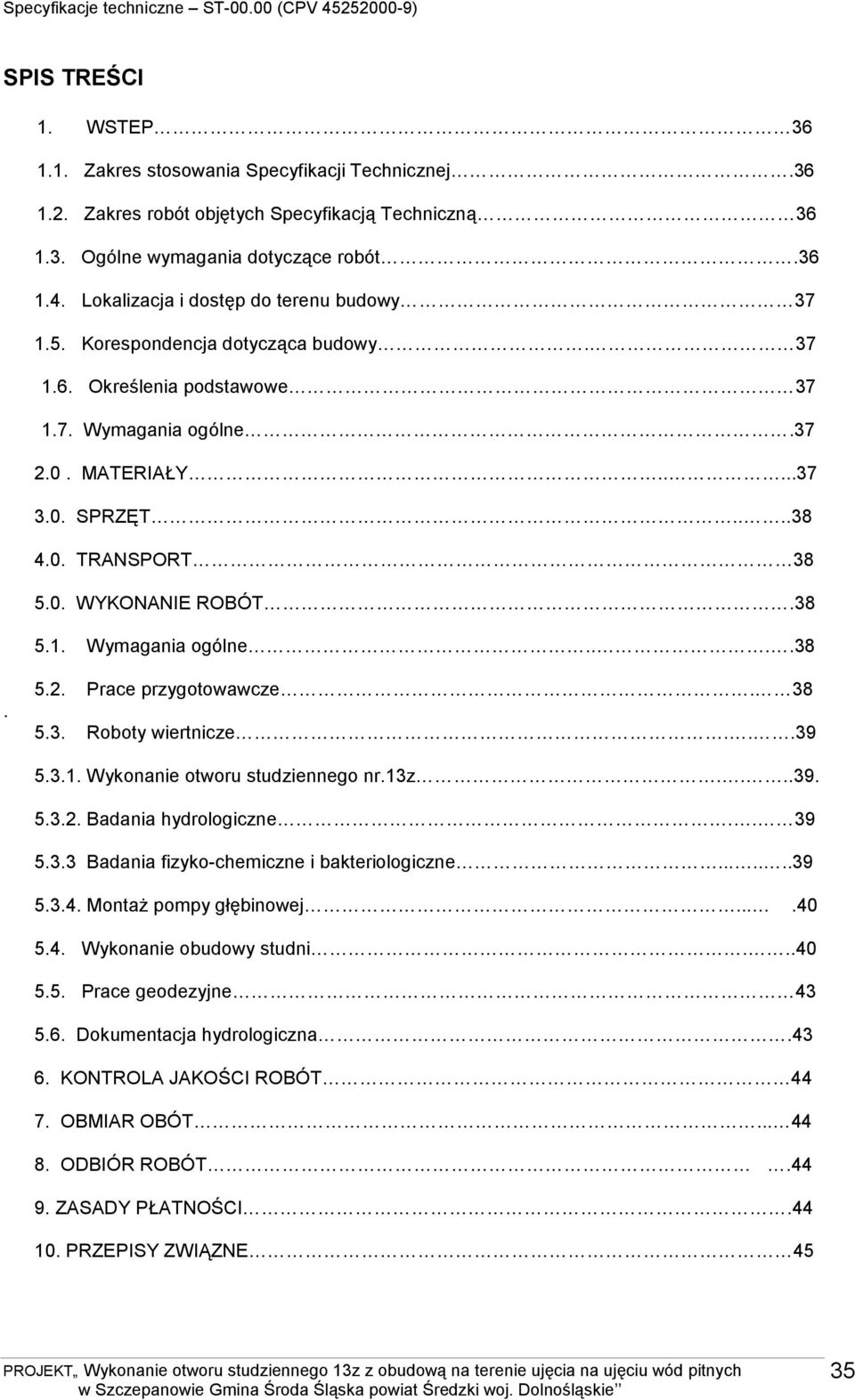 38 5.1. Wymagania ogólne....38. 5.2. Prace przygotowawcze. 38 5.3. Roboty wiertnicze...39 5.3.1. Wykonanie otworu studziennego nr.13z....39. 5.3.2. Badania hydrologiczne.. 39 5.3.3 Badania fizyko-chemiczne i bakteriologiczne.
