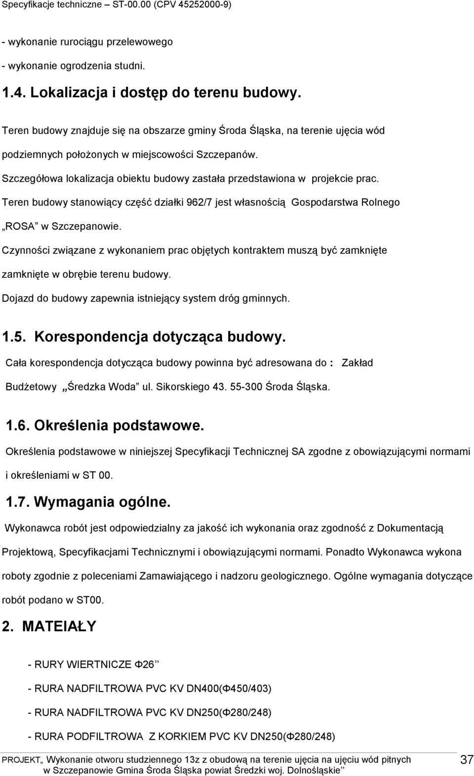 Szczegółowa lokalizacja obiektu budowy zastała przedstawiona w projekcie prac. Teren budowy stanowiący część działki 962/7 jest własnością Gospodarstwa Rolnego ROSA w Szczepanowie.