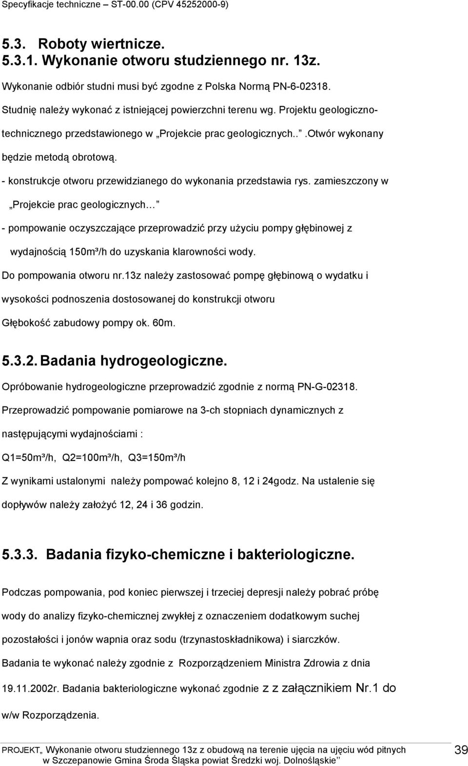 zamieszczony w Projekcie prac geologicznych - pompowanie oczyszczające przeprowadzić przy uŝyciu pompy głębinowej z wydajnością 150m³/h do uzyskania klarowności wody. Do pompowania otworu nr.