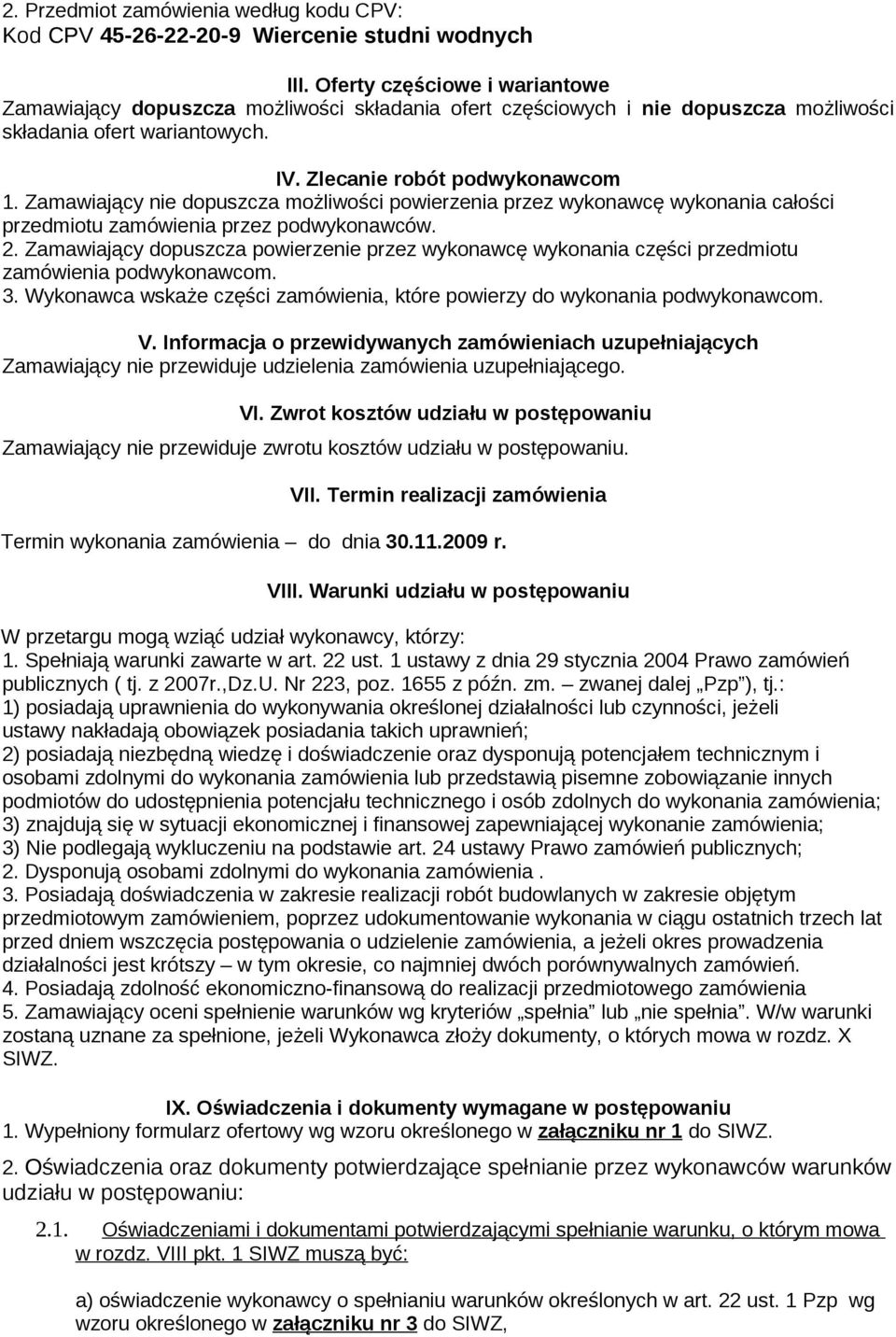 Zamawiający nie dopuszcza możliwości powierzenia przez wykonawcę wykonania całości przedmiotu zamówienia przez podwykonawców. 2.