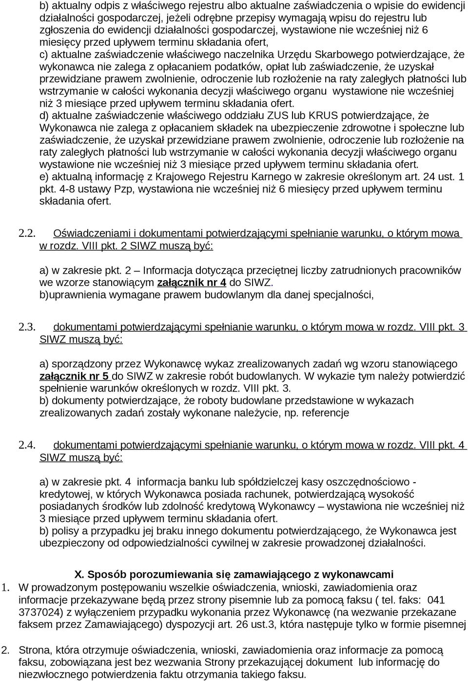 wykonawca nie zalega z opłacaniem podatków, opłat lub zaświadczenie, że uzyskał przewidziane prawem zwolnienie, odroczenie lub rozłożenie na raty zaległych płatności lub wstrzymanie w całości