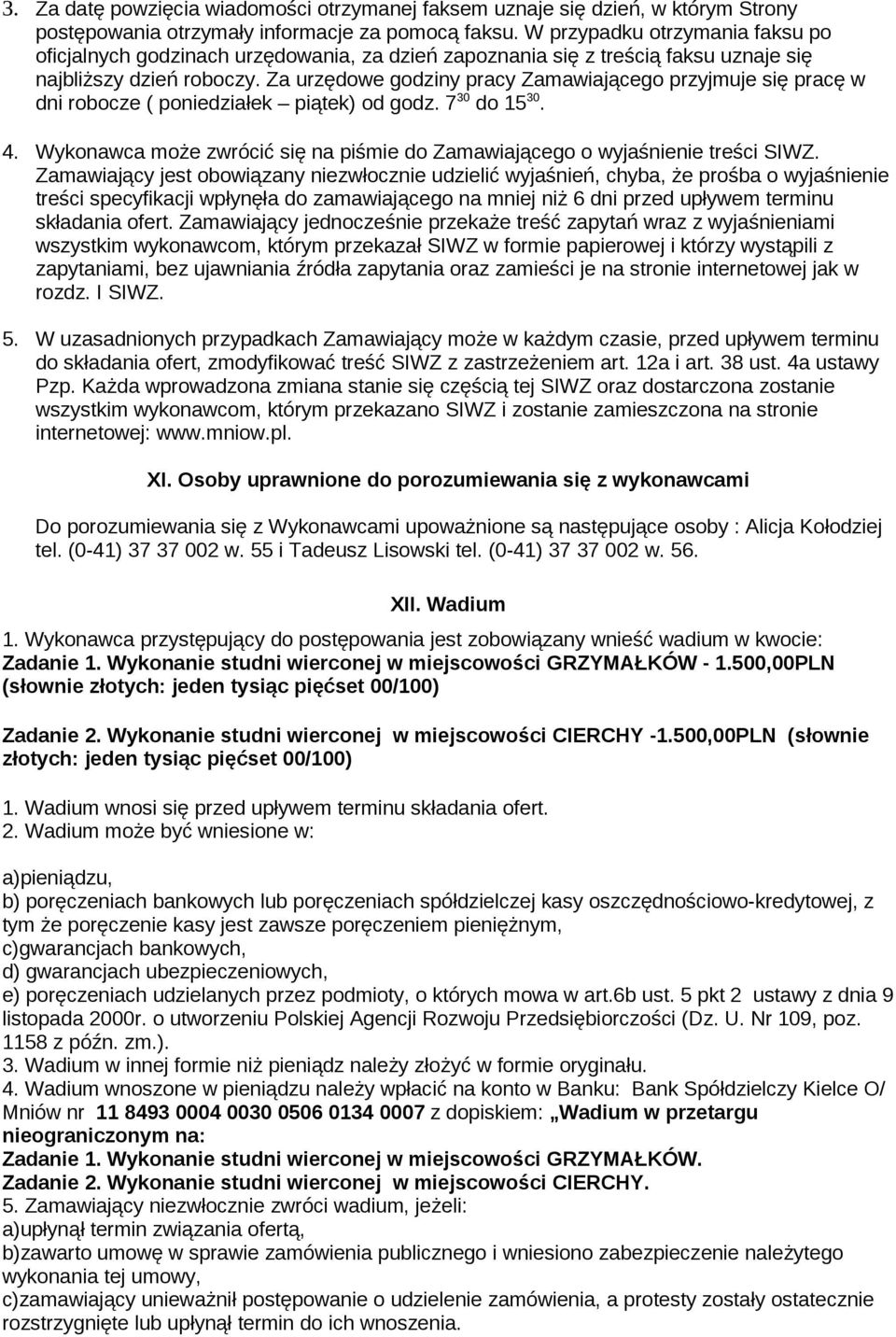 Za urzędowe godziny pracy Zamawiającego przyjmuje się pracę w dni robocze ( poniedziałek piątek) od godz. 7 30 do 15 30. 4.