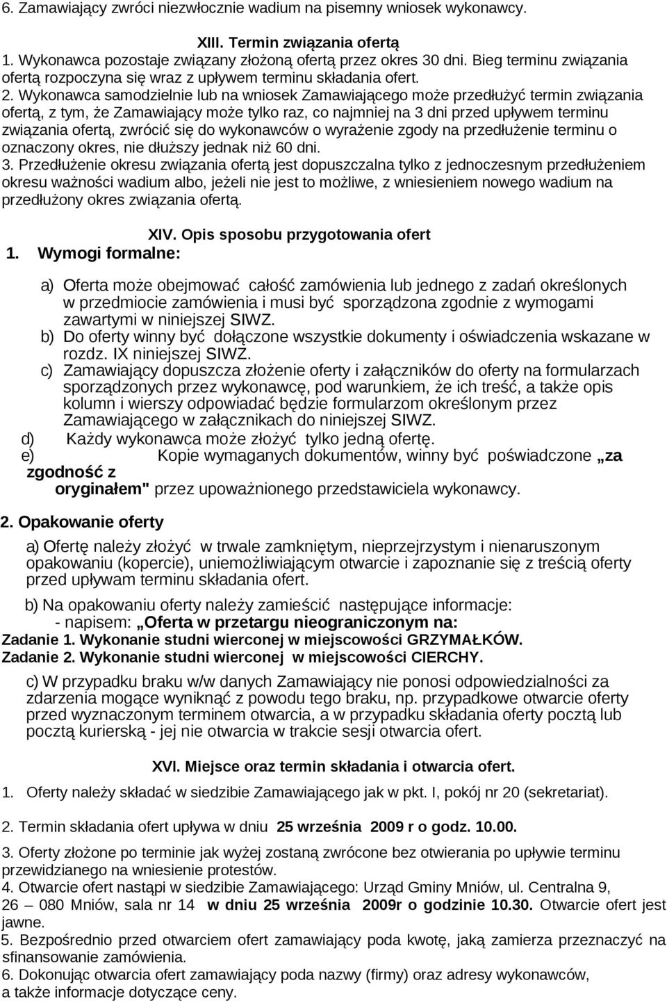 Wykonawca samodzielnie lub na wniosek Zamawiającego może przedłużyć termin związania ofertą, z tym, że Zamawiający może tylko raz, co najmniej na 3 dni przed upływem terminu związania ofertą, zwrócić