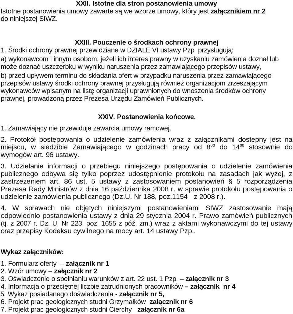 naruszenia przez zamawiającego przepisów ustawy, b) przed upływem terminu do składania ofert w przypadku naruszenia przez zamawiającego przepisów ustawy środki ochrony prawnej przysługują również