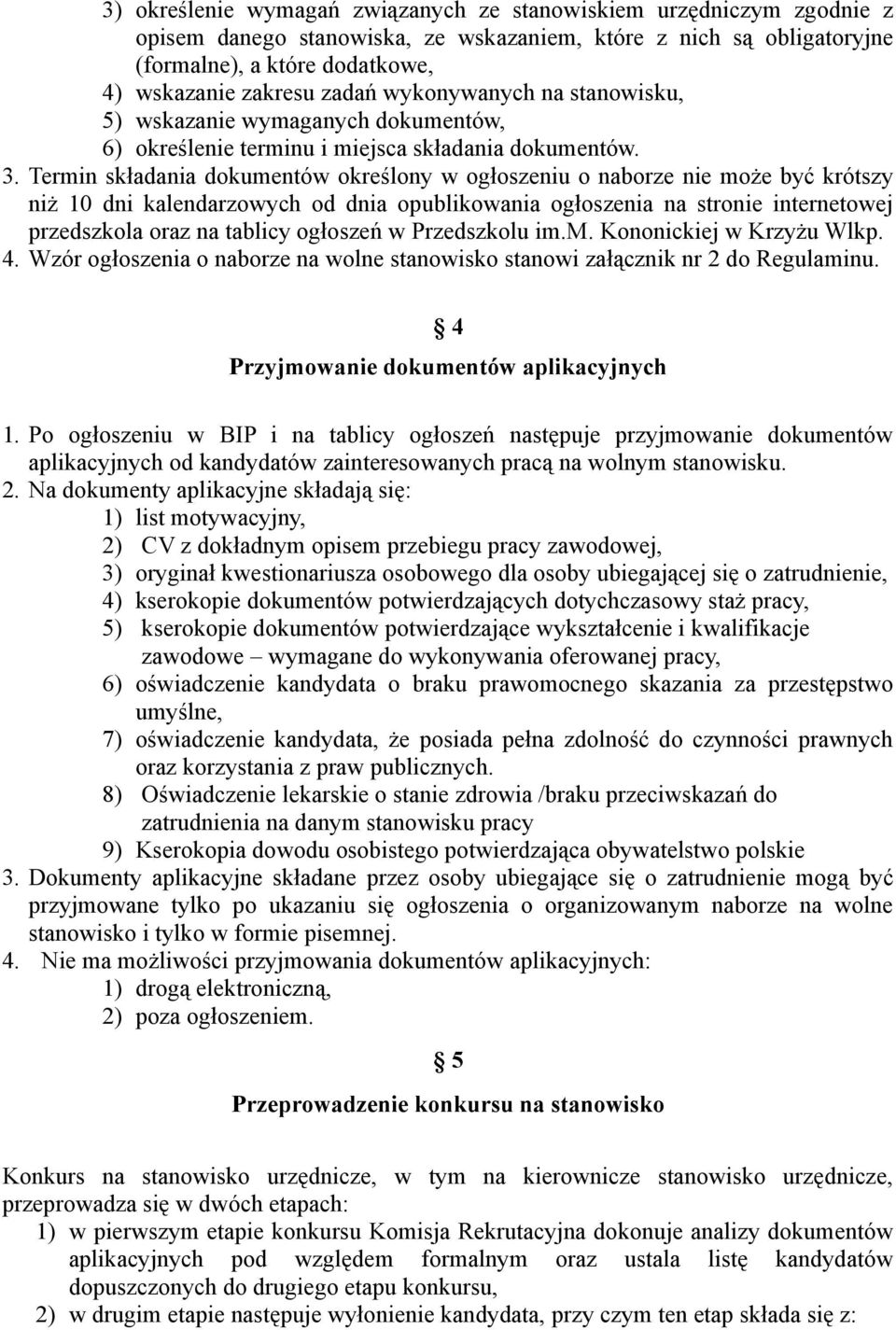 Termin składania dokumentów określony w ogłoszeniu o naborze nie może być krótszy niż 10 dni kalendarzowych od dnia opublikowania ogłoszenia na stronie internetowej przedszkola oraz na tablicy