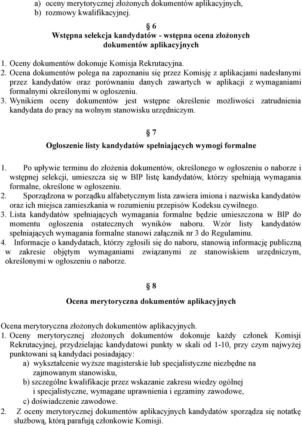 Ocena dokumentów polega na zapoznaniu się przez Komisję z aplikacjami nadesłanymi przez kandydatów oraz porównaniu danych zawartych w aplikacji z wymaganiami formalnymi określonymi w ogłoszeniu. 3.