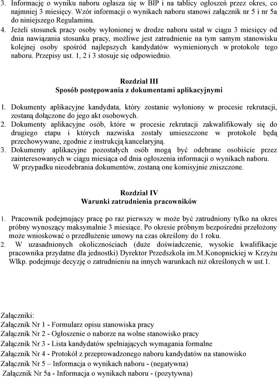 najlepszych kandydatów wymienionych w protokole tego naboru. Przepisy ust. 1, 2 i 3 stosuje się odpowiednio. Rozdział III Sposób postępowania z dokumentami aplikacyjnymi 1.