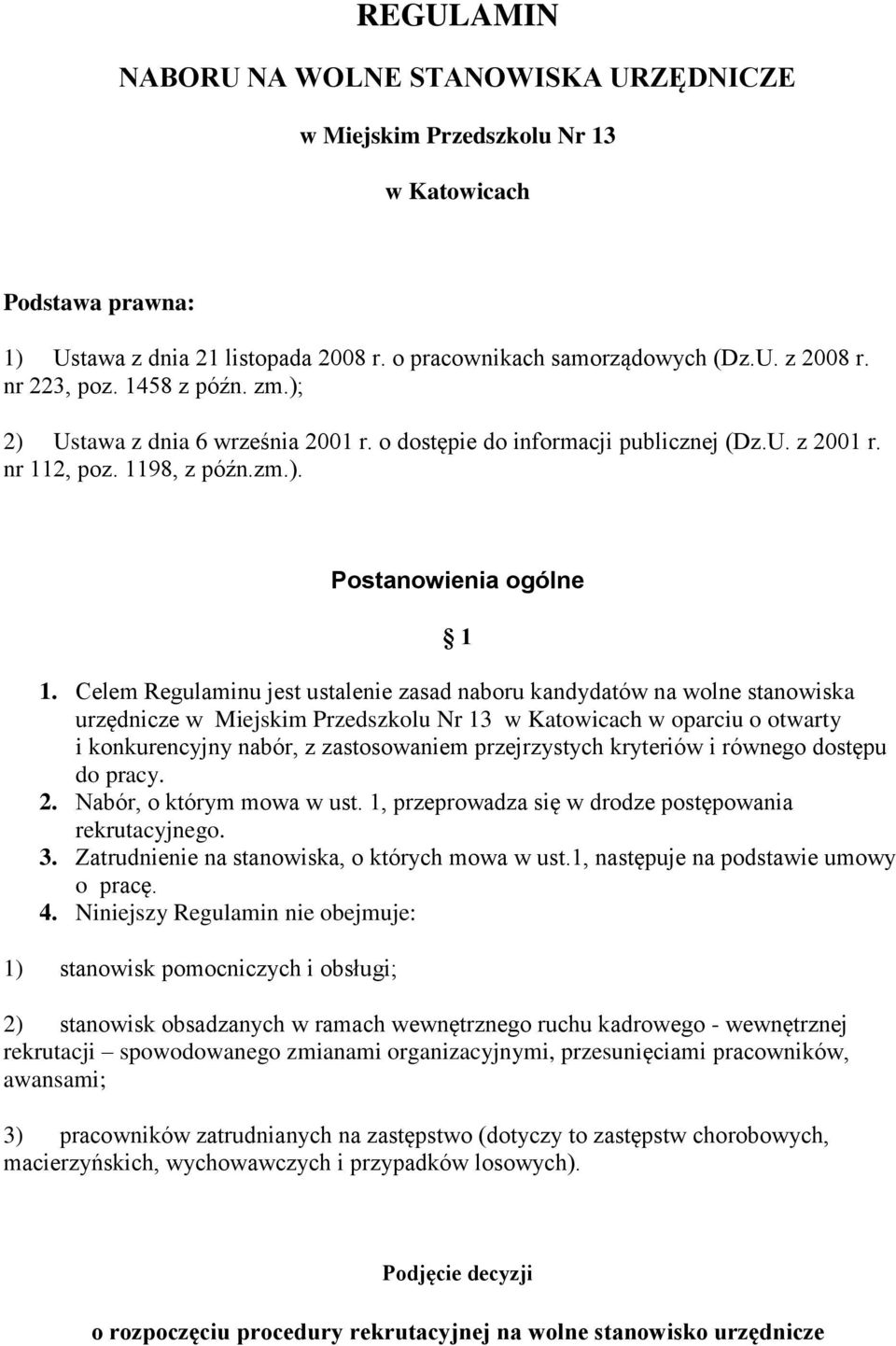 Celem Regulaminu jest ustalenie zasad naboru kandydatów na wolne stanowiska urzędnicze w Miejskim Przedszkolu Nr 13 w Katowicach w oparciu o otwarty i konkurencyjny nabór, z zastosowaniem